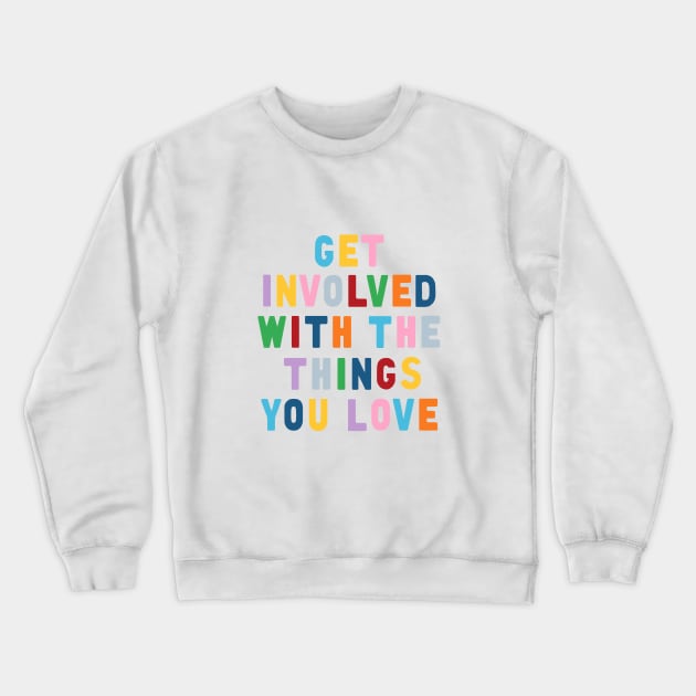 Get Involved With The Things You Love Crewneck Sweatshirt by ProjectM